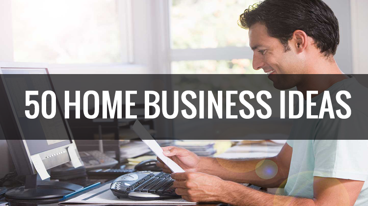 50 of the top Home Business Ideas for Entrepreneurs