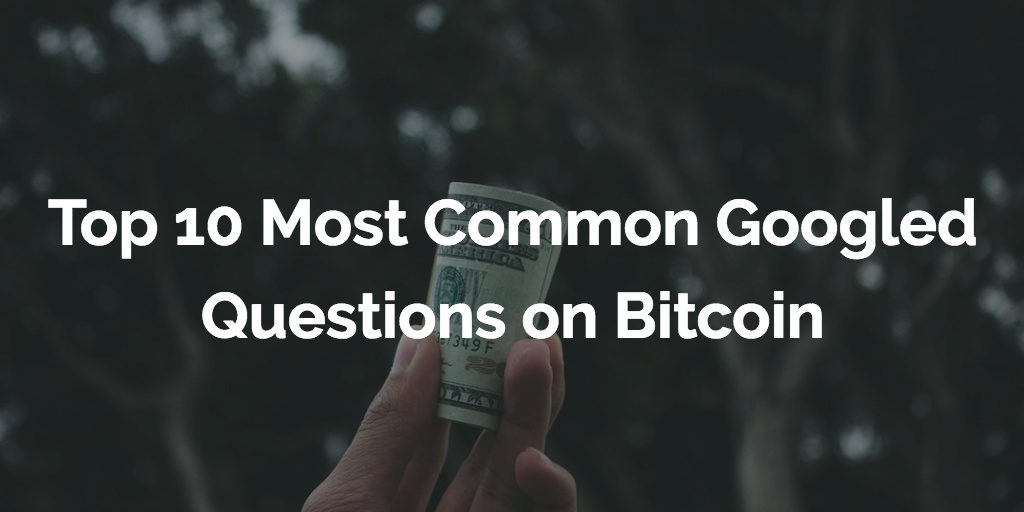 The World’s Most Googled Bitcoin Questions Answered