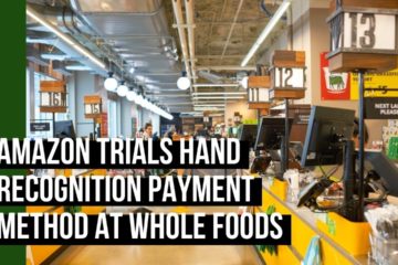 Amazon trials Hand Recognition Payment method at Whole Foods
